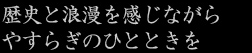 歴史と浪漫を感じながらやすらぎのひとときを